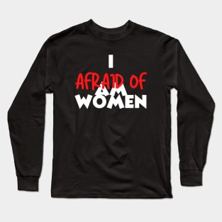 I AM AFRAID OF WOMEN Long Sleeve T-Shirt